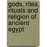 Gods, Rites, Rituals and Religion of Ancient Egypt by Lucia Gahlin