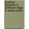 Goethes Gedichte in zeitlicher Folge in einem Band by Von Johann Wolfgang Goethe