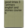 Good Times 3 -Primary English and Stories Course B by Cynthia Schmidt