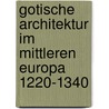 Gotische Architektur im mittleren Europa 1220-1340 door Marc Carel Schurr