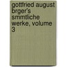 Gottfried August Brger's Smmtliche Werke, Volume 3 door Gottfried August Buerger