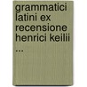 Grammatici Latini Ex Recensione Henrici Keilii ... by . Anonymous