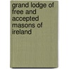 Grand Lodge Of Free And Accepted Masons Of Ireland by Unknown
