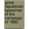 Great Republican Speeches Of The Campaign Of 1880. by . Anonymous