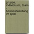 Gruppe, Individuum, Team - Bewusstwerdung im Spiel
