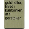 Guld! Eller, Lifvet I Kalifornien, Af F. Gerstcker by Friedrich Gerstäcker