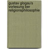 Gustav Glogau's Vorlesung Ber Religionsphilosophie by Gustav Glogau