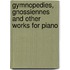 Gymnopedies, Gnossiennes and Other Works for Piano