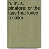 H. M. S. Pinafore: Or The Lass That Loved A Sailor door William S. Gilbert