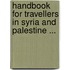 Handbook for Travellers in Syria and Palestine ...