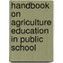 Handbook on Agriculture Education in Public School
