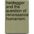 Heidegger And The Question Of Renaissance Humanism