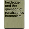 Heidegger And The Question Of Renaissance Humanism by Ernesto Grassi