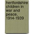 Hertfordshire Children In War And Peace, 1914-1939