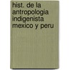 Hist. de La Antropologia Indigenista Mexico y Peru door Manuel M. Marzal