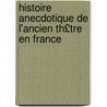 Histoire Anecdotique de L'Ancien Th£tre En France by Albert Du Casse