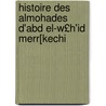 Histoire Des Almohades D'Abd El-W£h'id Merr[kechi door Abd Al-Wa id Al-Marrakushi