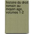 Histoire Du Droit Romain Au Moyen Age, Volumes 1-2