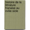 Histoire de La Littrature Franaise Au Xviiie Sicle door Fr�D�Ric Godefroy