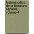 Historia Crtica de La Literatura Espaola, Volume 4