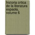 Historia Crtica de La Literatura Espaola, Volume 6