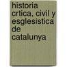 Historia Crtica, Civil y Esglesistica de Catalunya by Antoni De Bofarull