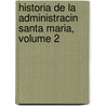 Historia de La Administracin Santa Maria, Volume 2 by Carlos Walker Mart�Nez