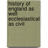 History of England as Well Ecclesiastical as Civil by Rapin De Thoyras