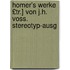 Homer's Werke £Tr.] Von J.H. Voss. Stereotyp-Ausg