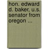 Hon. Edward D. Baker, U.S. Senator from Oregon ... by John D. Baltz