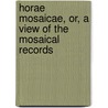 Horae Mosaicae, Or, A View Of The Mosaical Records door George Stanley Faber