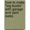 How To Make "Big Bucks" With Garage And Yard Sales by Patrick L. Bateman