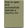 How To Open And Successfully Operate A Country Inn by Elaine Brennan