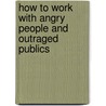 How To Work With Angry People And Outraged Publics door Noel L. Griese