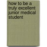 How to Be a Truly Excellent Junior Medical Student door Robert J. Lederman