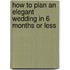 How to Plan an Elegant Wedding in 6 Months or Less