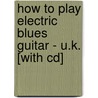 How To Play Electric Blues Guitar - U.k. [with Cd] by Alan Warner
