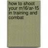 How To Shoot Your M16/ar-15 In Training And Combat door United States Army