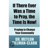 If There Ever Was A Time To Pray, The Time Is Now! by Dr. Meylon Tillman-Clark