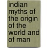Indian Myths Of The Origin Of The World And Of Man door Andrew Lang