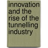 Innovation and the Rise of the Tunnelling Industry door Graham West