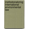 Institutionalizing International Environmental Law door Bharath Desai