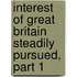 Interest of Great Britain Steadily Pursued, Part 1