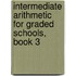 Intermediate Arithmetic for Graded Schools, Book 3