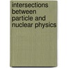 Intersections Between Particle and Nuclear Physics door Onbekend