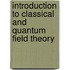 Introduction To Classical And Quantum Field Theory