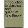 Introduction To Classical And Quantum Field Theory door Tai-Kai Ng