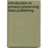 Introduction To Privacy-Preserving Data Publishing by Ke Wang