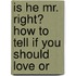 Is He Mr. Right? How to Tell If You Should Love or