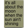 It's All About The Moon When The Sun Ain't Shining door Ernest Hill